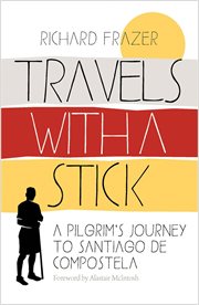 Travels With a Stick : A Pilgrim's Journey to Santiago de Compostela cover image