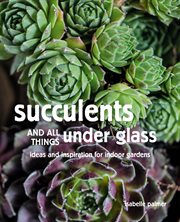Succulents and All things Under Glass cover image