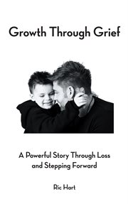 Growth Through Grief : A Powerful Story Through Loss and Stepping Forward cover image