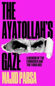 The Ayatollah's Gaze : A Memoir of the Forbidden and the Fabulous cover image