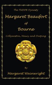 Margaret Beaufort of Bourne, Collyweston, Maxey and Deeping : The Tudor Dynasty cover image