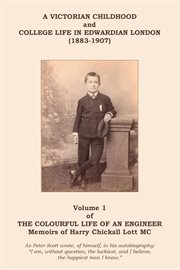 The Colourful Life of an Engineer, Volume 1 : A Victorian Childhood and College Life in Edwardian London cover image