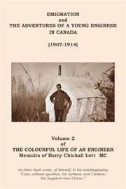 The Colourful Life of an Engineer, Volume 2 : Emigration and the Adventures of a Young Engineer in Canada (1907-1914) cover image