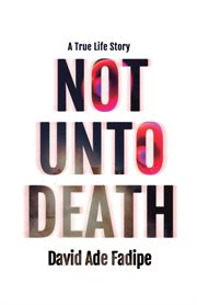 Not Unto Death : A True Life Story cover image