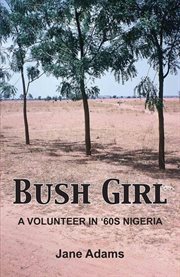 Bush Girl : A Volunteer in '60s Nigeria cover image