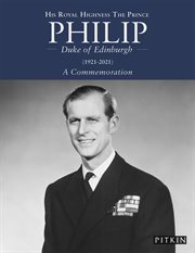 His Royal Highness the Prince Philip, Duke of Edinburgh : (1921-2021) A Commemoration cover image