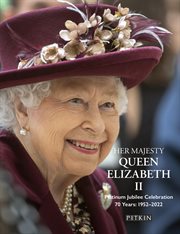 Her Majesty Queen Elizabeth II Platinum Jubilee Celebration : 70 Years: 1952–2022 cover image
