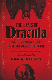 The Rivals of Dracula : Stories From the Golden Age of Gothic Horror cover image