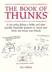 The Book of Thunks : Is Not Going Fishing a Hobby and Other Possibly Impossible Questions to Stretch Your Brain and Annoy cover image