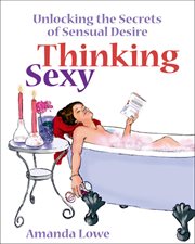 Thinking Sexy : Unlocking the Secrets of Sensual Desire cover image