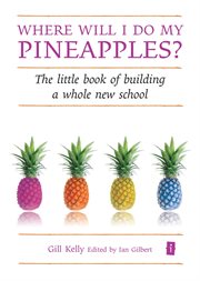 Where Will I Do My Pineapples? : The Little Book of Building a Whole New School. Little Books (Crown House Publishing) cover image