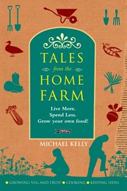 Tales From the Home Farm : Live More, Spend Less, Grow Your Own Food cover image