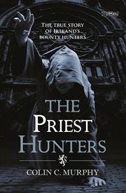 The Priest Hunters : The True Story of Ireland's Bounty Hunters cover image