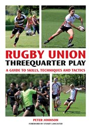 Rugby Union Threequarter Play : A Guide to Skills, Techniques and Tactics cover image