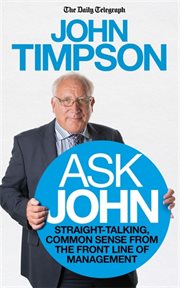 Ask John : Straight-Talking, Common Sense From the Front Line of Management cover image