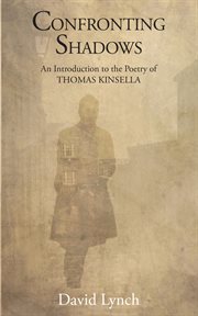 Confronting Shadows : An Introduction to the Poetry of Thomas Kinsella cover image