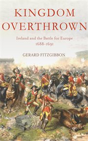 Kingdom Overthrown : Ireland and the Battle for Europe, 1688-91 cover image