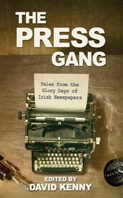 The Press Gang : Tales from the Glory Days of Irish Newspapers cover image
