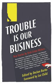 Trouble Is Our Business : New Stories by Irish Crime Writers cover image