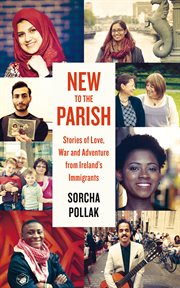 New to the Parish : Stories of Love, War and Adventure from Ireland's Immigrants cover image
