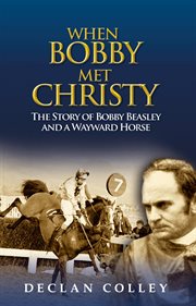 When Bobby Met Christy : The Story of Bobby Beasley and a Wayward Horse cover image