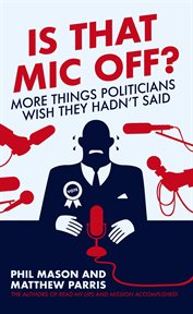Is That Mic Off? : More Things Politicians Wish They Hadn't Said cover image