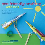 Eco : Friendly Crafting With Kids. 35 Step-By-Step Projects for Preschool Kids and Adults to Create Together cover image