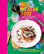 Real Mexican Food : Authentic Recipes for Burritos, Tacos, Salsas and More cover image