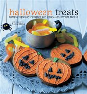 Halloween Treats : Simply spooky recipes for ghoulish sweet treats cover image