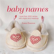 Baby Names : More Than 3000 Names, With Origins and Meanings cover image