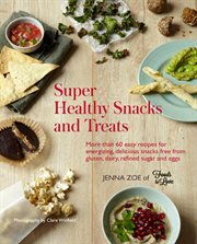 Super Healthy Snacks and Treats : More than 60 easy recipes for energizing, delicious snacks free from gluten, dairy, refined sugar an cover image