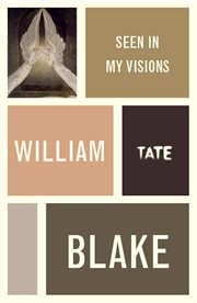 William Blake : Seen in My Visions. A Descriptive Catalogue of Pictures. Artist's Writings cover image