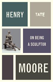Henry Moore : On Being a Sculptor. Artist's Writings cover image