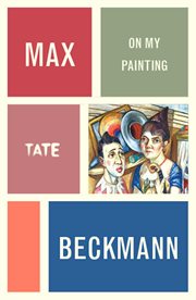 Max Beckmann : On My Painting. Artist's Writings cover image