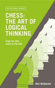 Chess : the art of logical thinking : from the first move to the last cover image