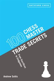 100 Chess Master Trade Secrets : From Sacrifices to Endgames cover image