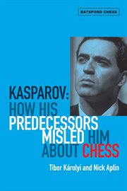Kasparov : how his predecessors misled him about chess cover image