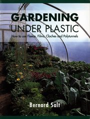 Gardening under plastic : how to use fleece, films, cloches and polytunnels cover image