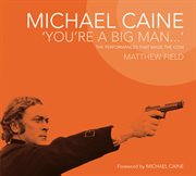 Michael Caine, 'you're a big man-- ' : the performances that made the icon cover image