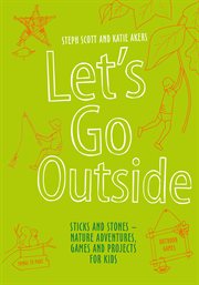 Let's Go Outside : Sticks and Stones – Nature Adventures, Games and Projects for Kids cover image