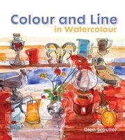 Colour and Line in Watercolour : Working with pen, ink and mixed media cover image
