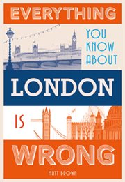 Everything you know about London is wrong cover image