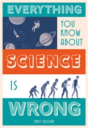 Everything you know about science is wrong cover image