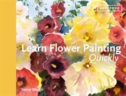 Learn Flower Painting Quickly : A Practical Guide to Learning to Paint Flowers in Watercolour cover image