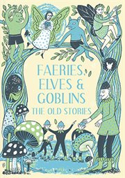 Faeries, Elves and Goblins : the Old Stories cover image