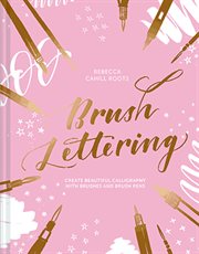 Brush lettering : create beautiful calligraphy with brushes and brush pens /cRebecca Cahill Roots cover image