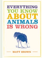Everything you know about animals is wrong cover image
