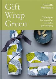 Gift Wrap Green : Techniques for beautiful, recyclable gift wrapping cover image