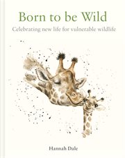BORN TO BE WILD : celebrating new life for vulnerable wildlife cover image