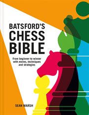 Batsford's chess bible : from beginner to winner with moves, techniques and strategies cover image